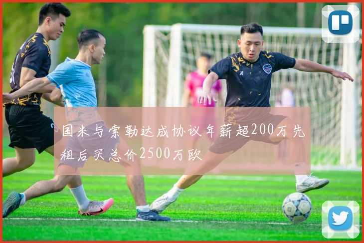 国米与索勒达成协议年薪超200万先租后买总价2500万欧