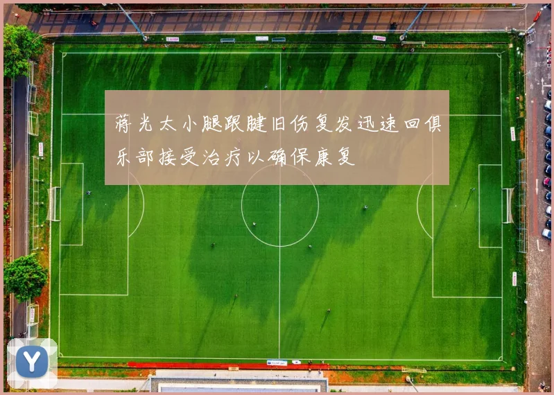 蒋光太小腿跟腱旧伤复发迅速回俱乐部接受治疗以确保康复